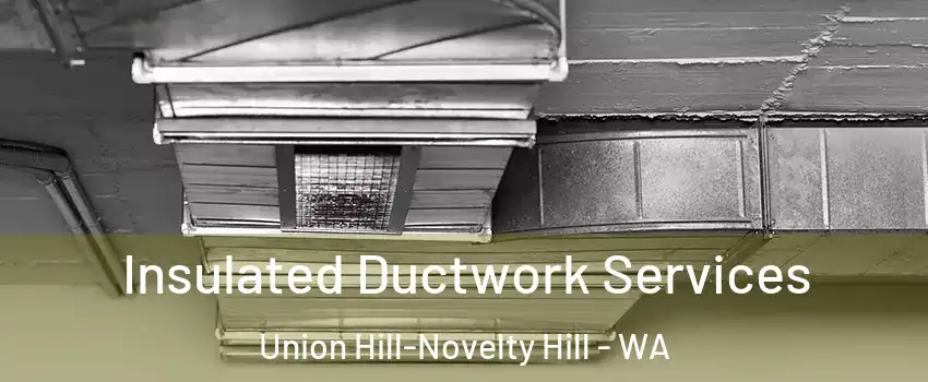  Insulated Ductwork Services Union Hill-Novelty Hill - WA