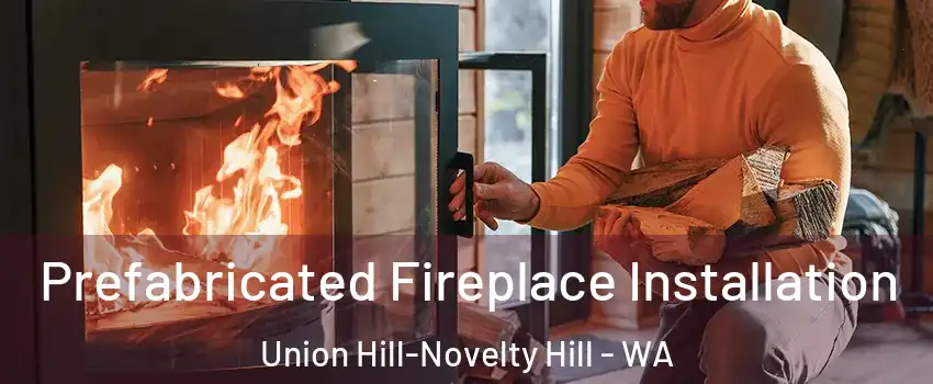  Prefabricated Fireplace Installation Union Hill-Novelty Hill - WA