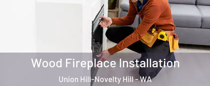  Wood Fireplace Installation Union Hill-Novelty Hill - WA