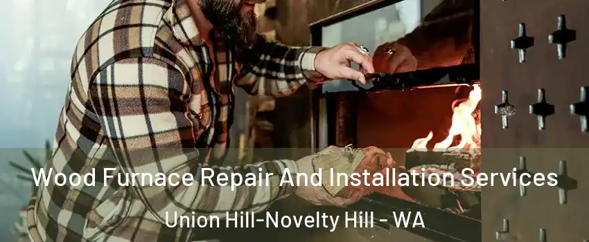  Wood Furnace Repair And Installation Services Union Hill-Novelty Hill - WA